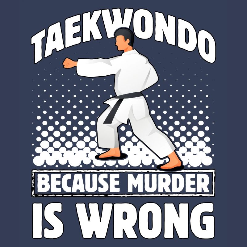 Taekwondo because murder is wrong