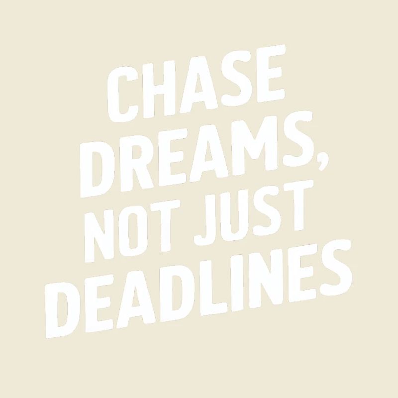 Chase Dreams Not Just Deadlines