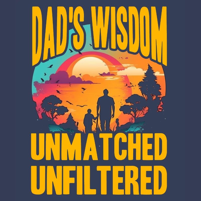 Dad's Wisdom unmatched unfiltered
