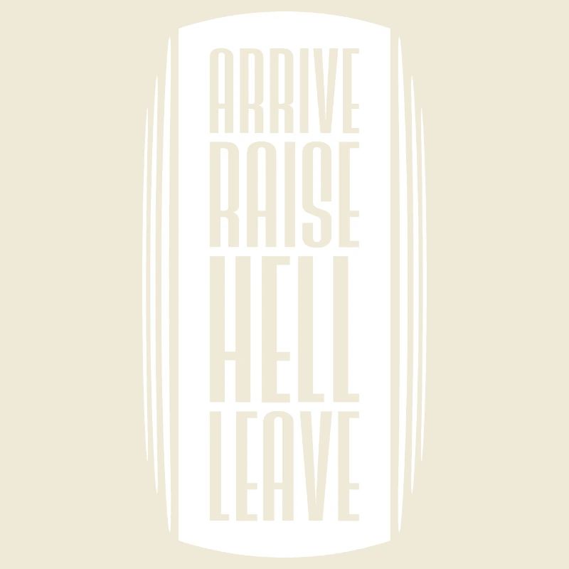 Arrive Raise Hell Leave Arrive and all hell breaks loose