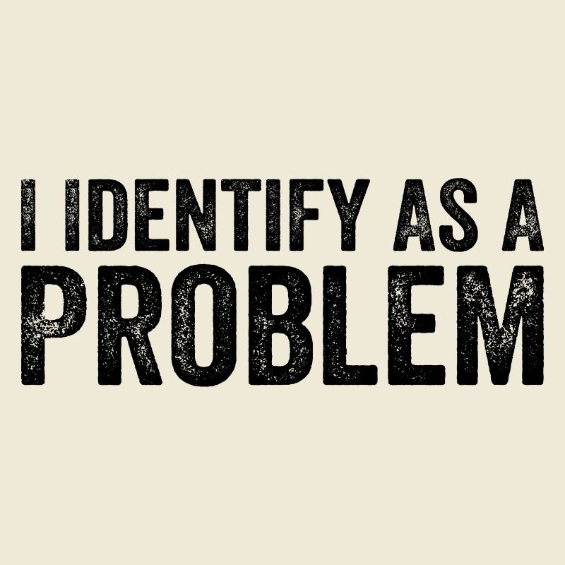 I Identify As A Problem