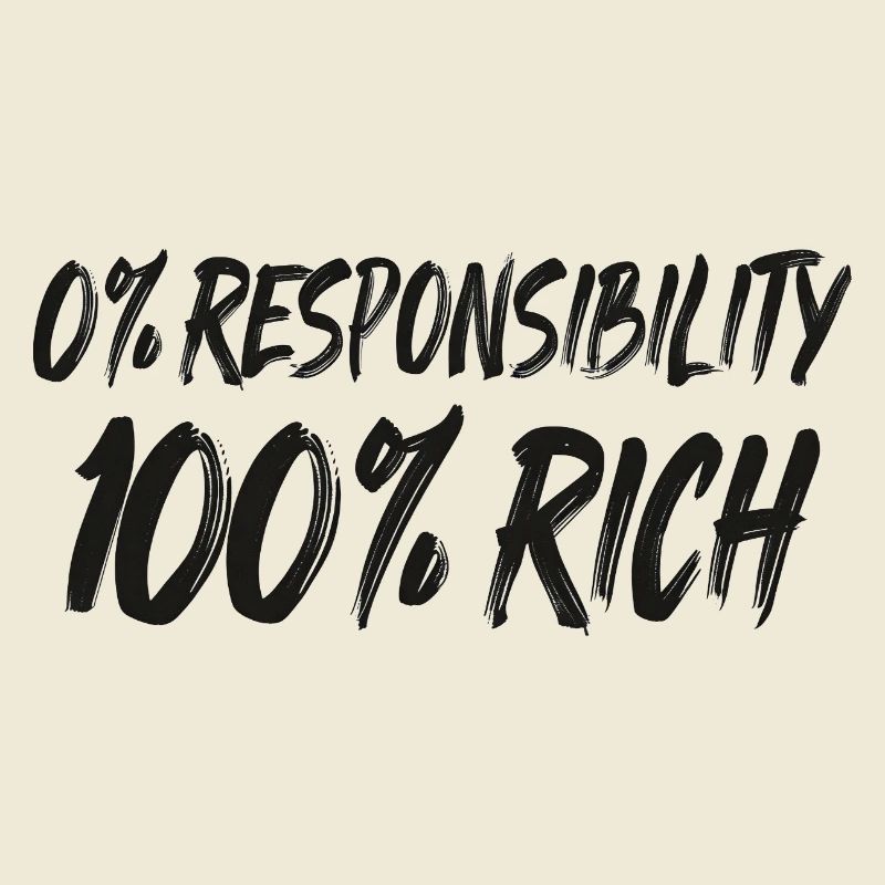 0% Responsibility 100% Wealth