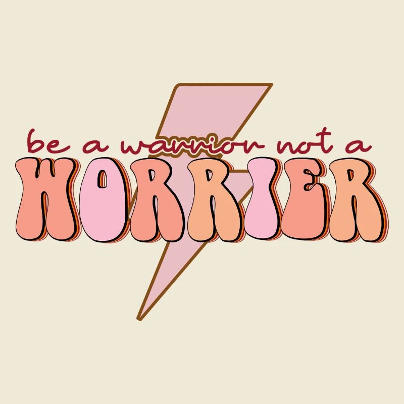 be a warrior not a worrier