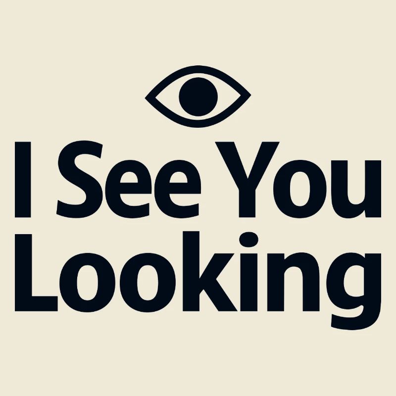 I See You Looking Statement Spruch