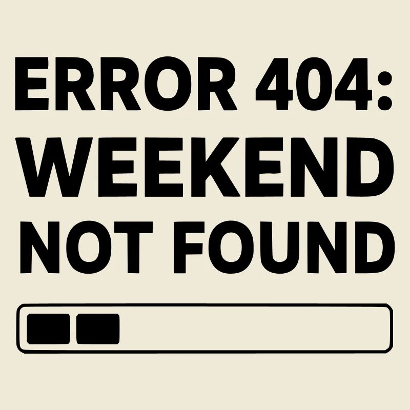 ERROR 404: WEEKEND NOT FOUND | Funny Office & Work