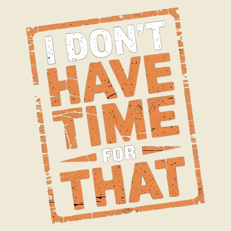 I Don't Have Time For That 12