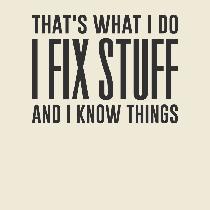 That's What I Do I Fix Stuff And I Know Things