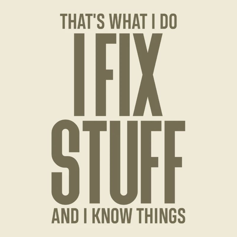 That's What I Do I Fix Stuff And I Know Things