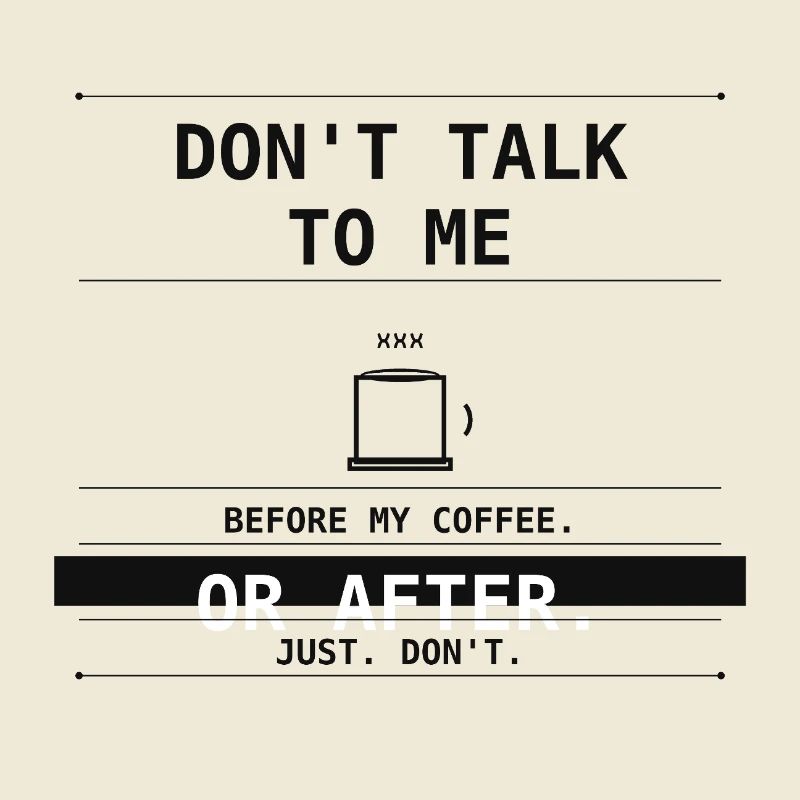 Don't Talk To Me Before Or After Coffee.