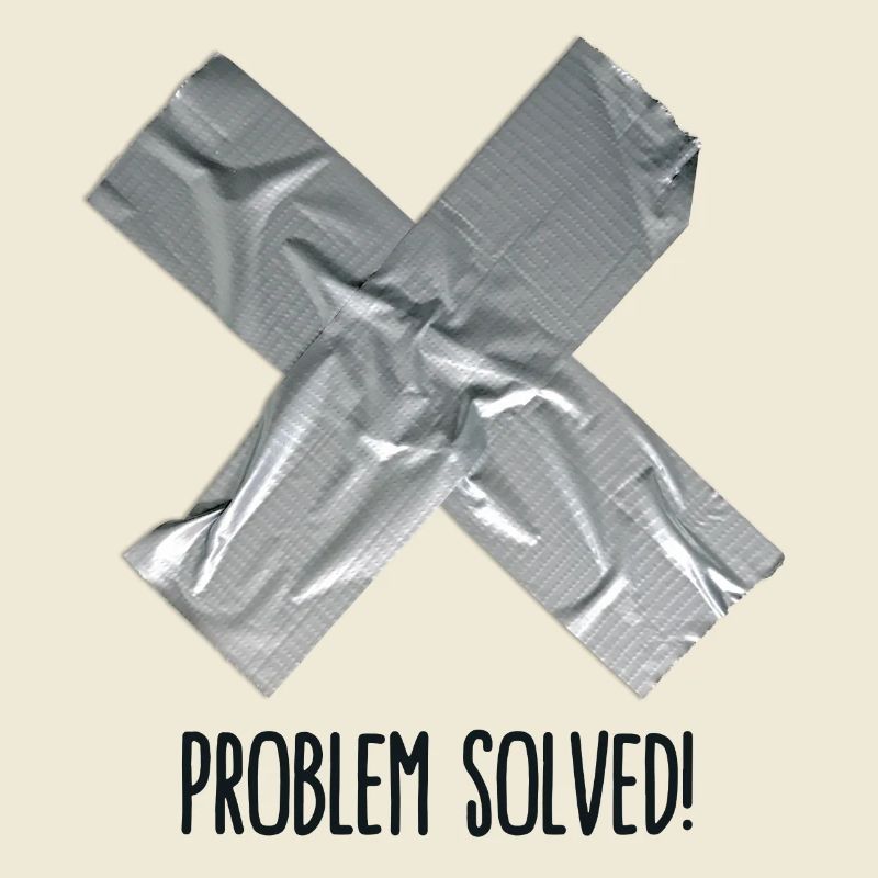 Problem Solved Duct tape
