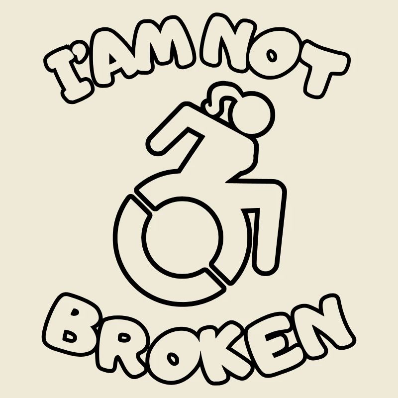 I'm in a wheelchair but I'm not broken #