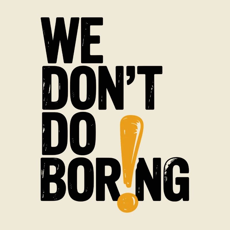 We Don’t Do Boring with Exclamation Point