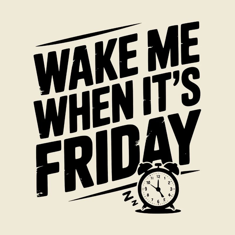 Wake Me When It’s Friday