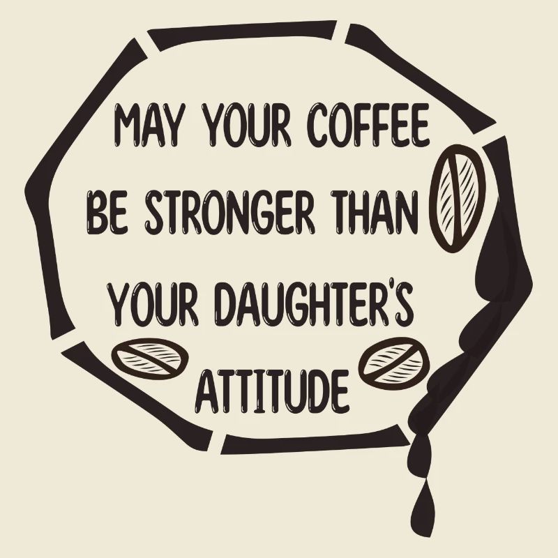 MAY YOUR COFFEE BE STRONGER THAN YOUR DAUGHTER'S