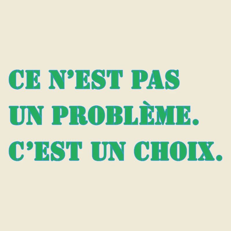 CE N’EST PAS UN PROBLÈME. C’EST UN CHOIX.
