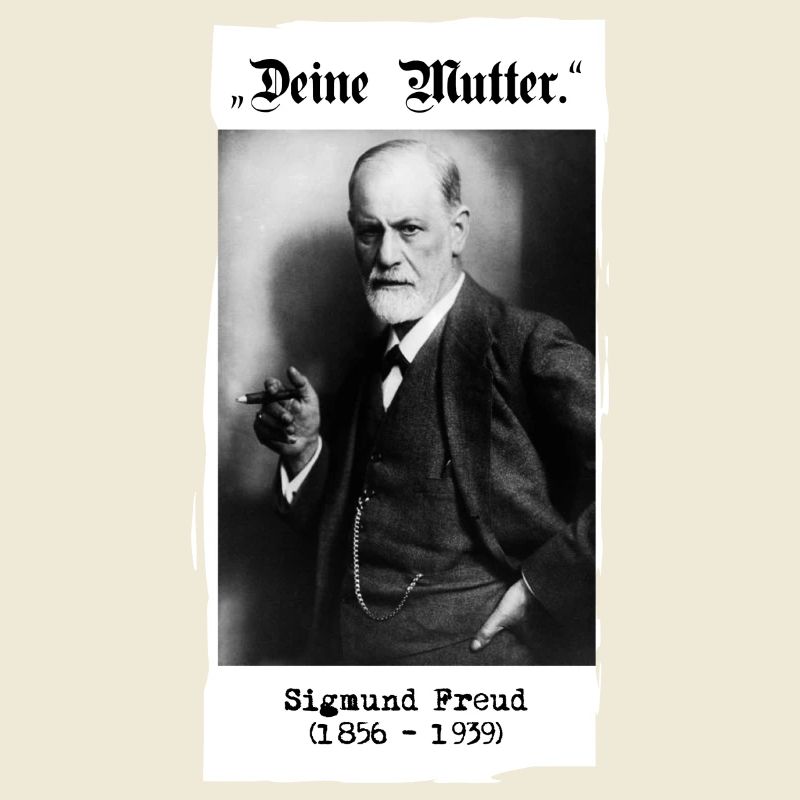 Sigmund Freud - "Deine Mutter."