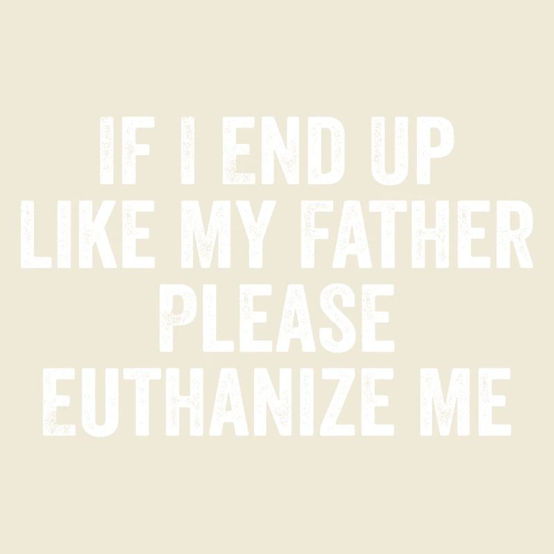 If i end up like my father please euthanize me