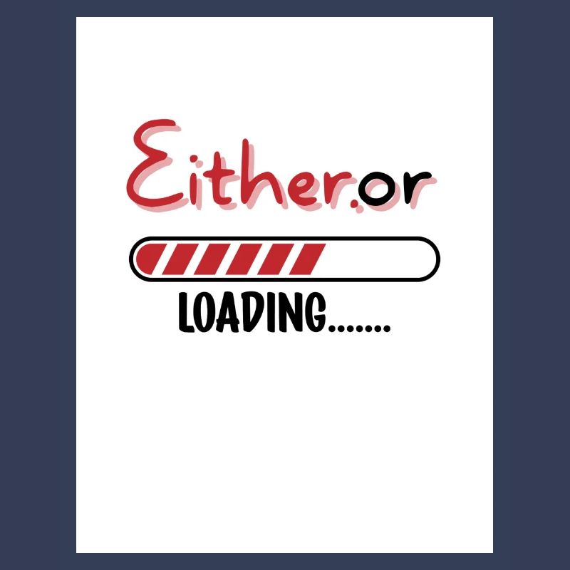 Entweder oder. Entweder oder.