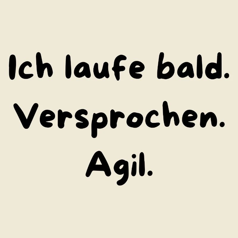 Ich laufe bald. Versprochen.Agil.