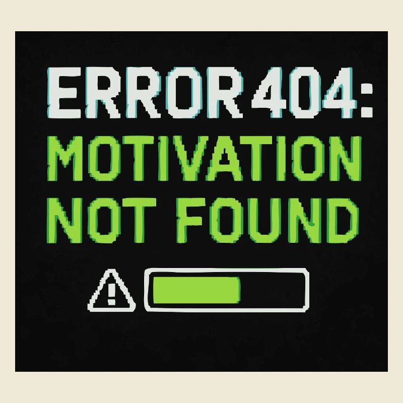 Error 404: Motivation Not Found 