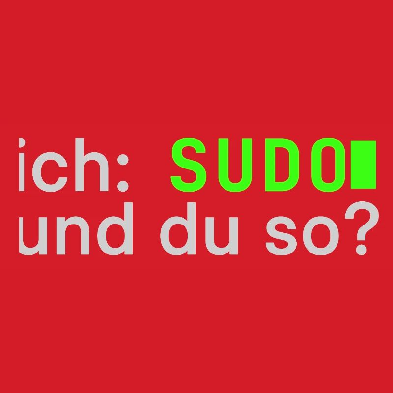 ich: SUDO und du so? Linux Spruch - Programmierer
