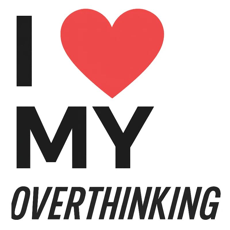 I Love My Overthinking