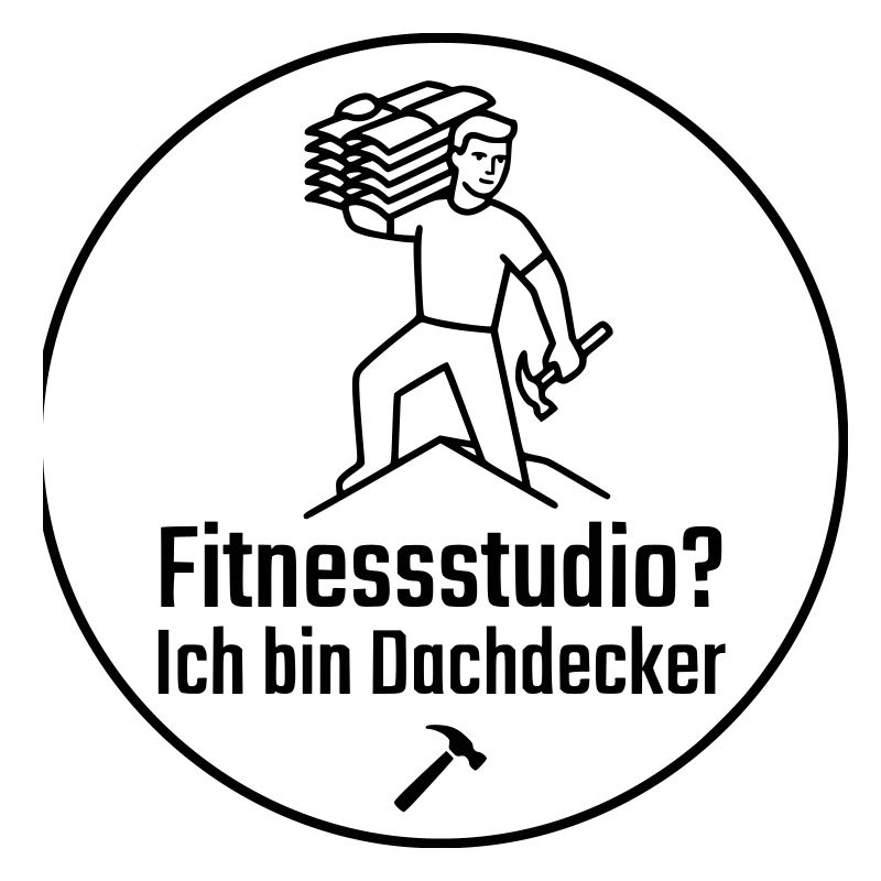 Fitnessstudio? Ich bin Dachdecker