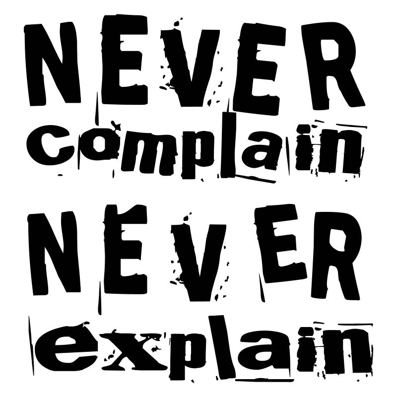 Never complain never explain