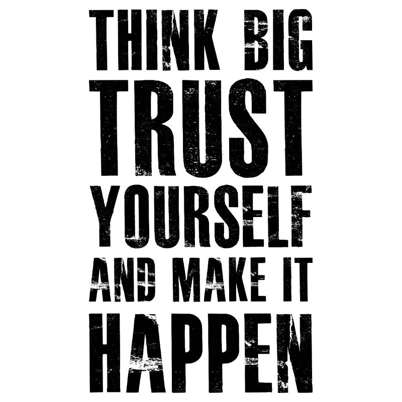 think big trust yourself and make it happen