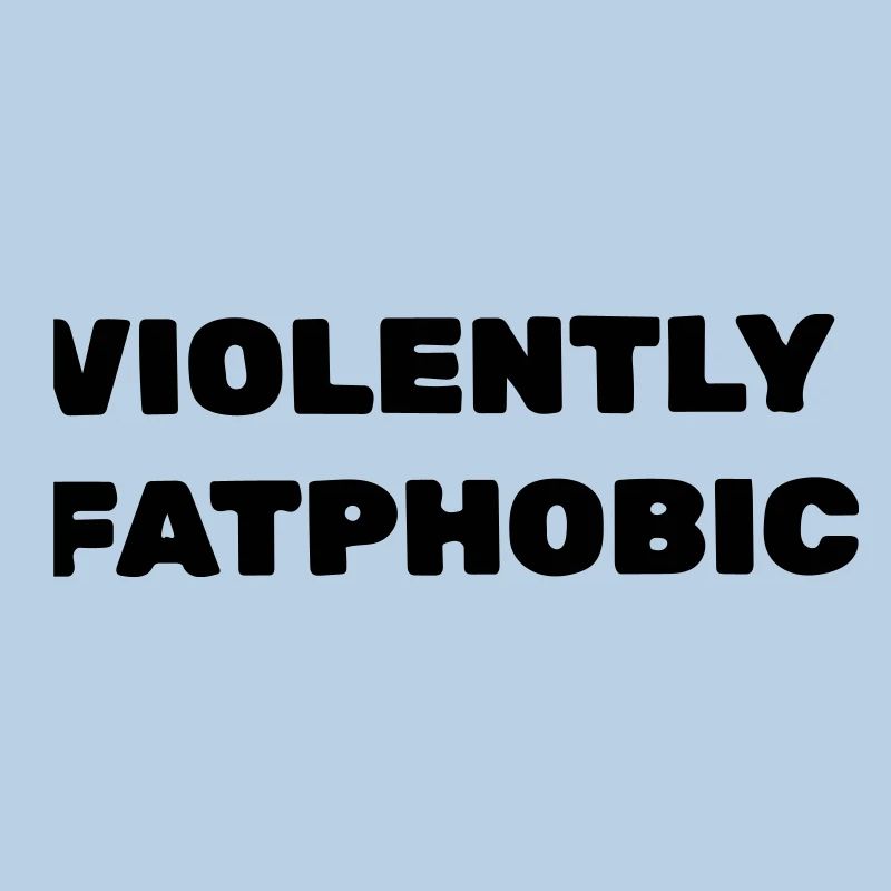 Violently fatphobic