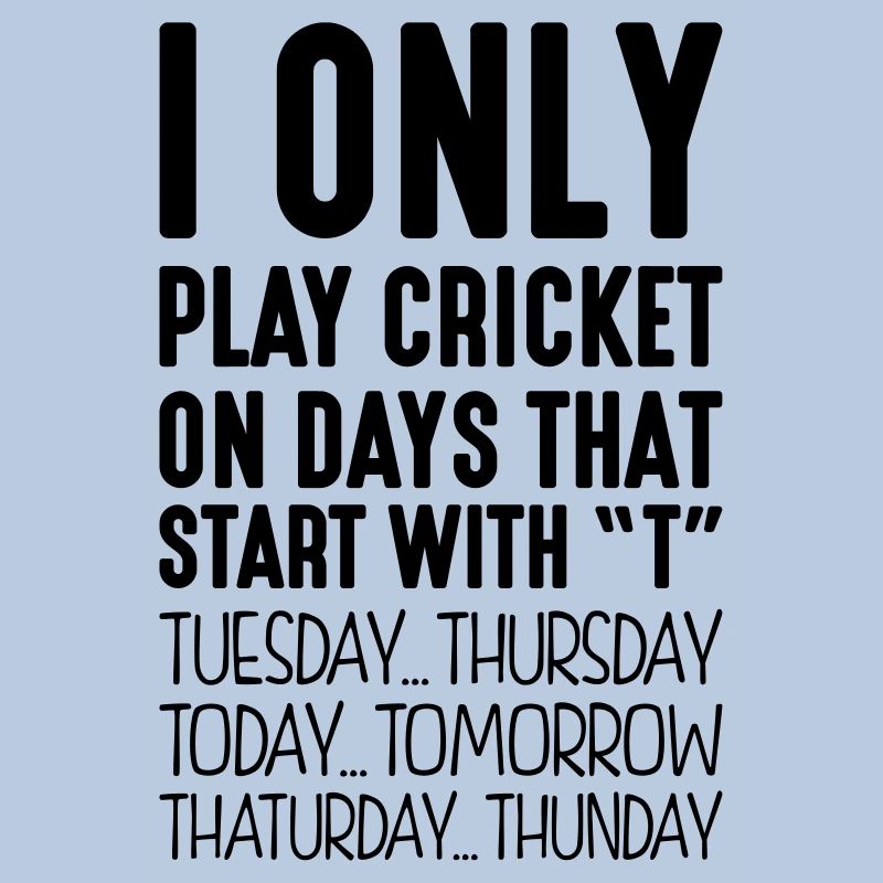I only play cricket on days that start with T