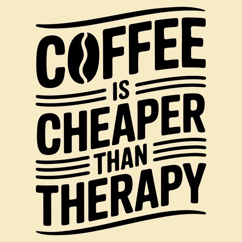 Coffee is cheaper than therapy