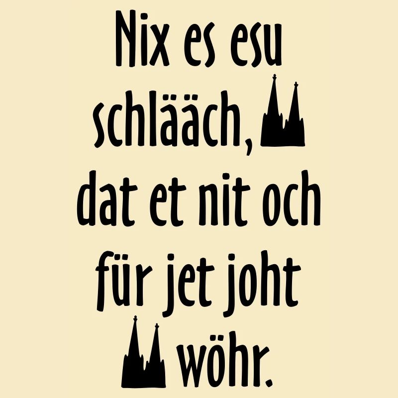 Kölsche Sprüche Nix es esu schlääch - Köln Spruch