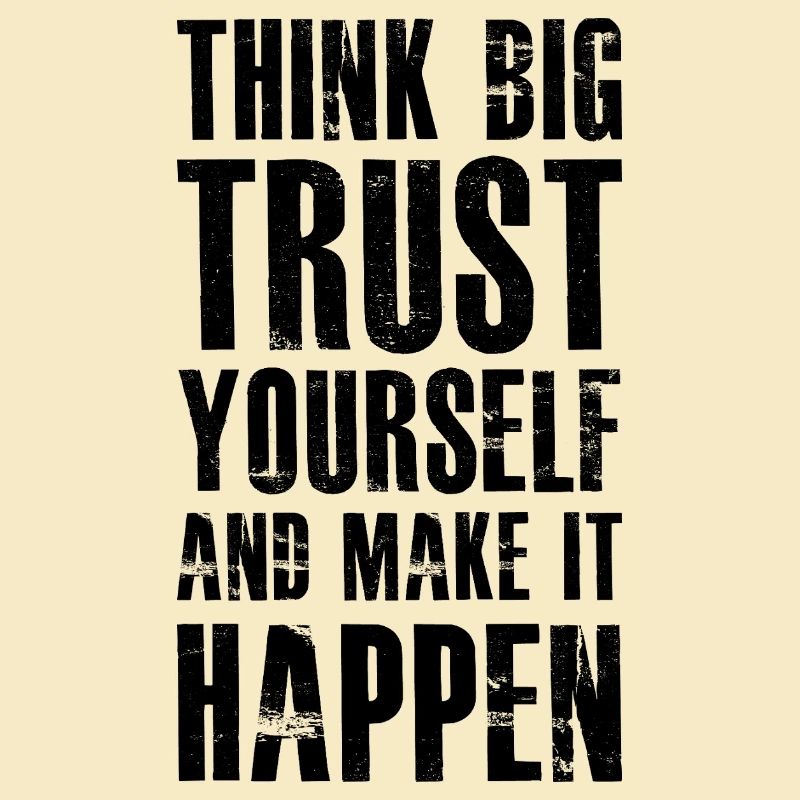 think big trust yourself and make it happen