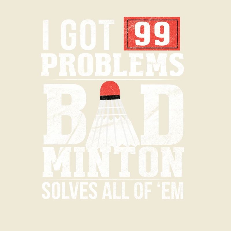 99 Problems / BADMINTON