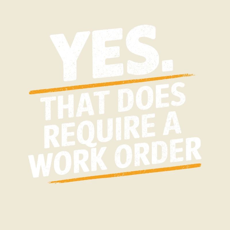 Yes That Does Require A Work Order IT Office Humor