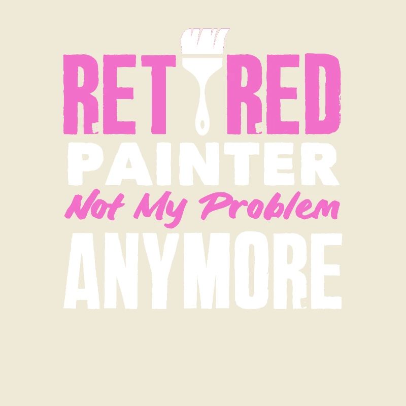Retired painter not my problem anymore