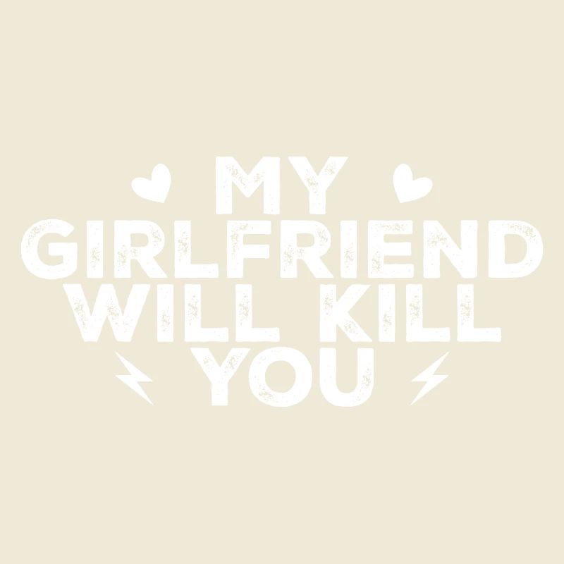 My girlfriend will kill you