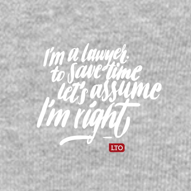 I m a lawyer to save time let s assume I m right