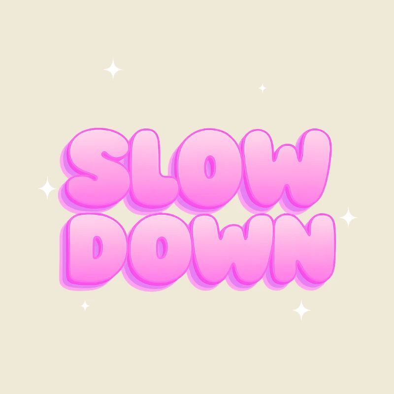 Slow down