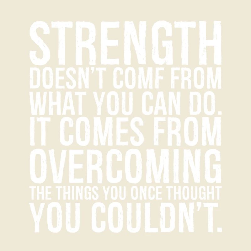 strength doesn't come from what you can do it