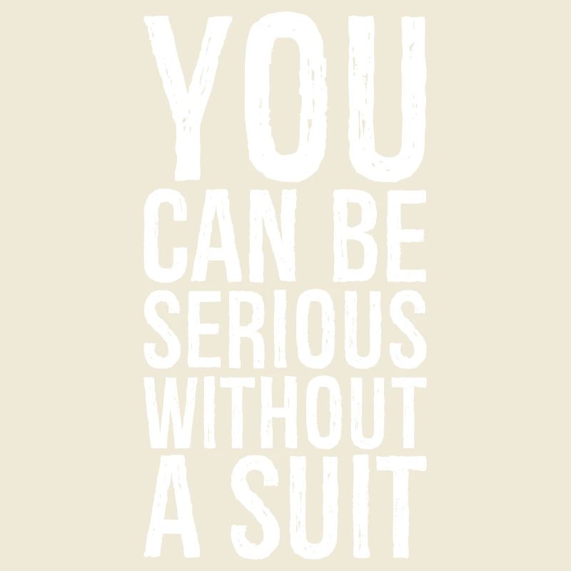 you can be serious without a suit