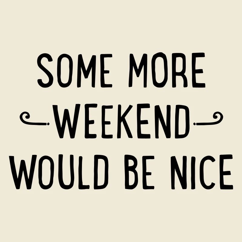 Some more weekend would be nice