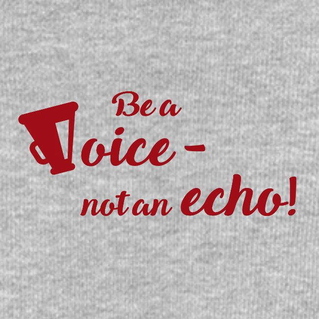 Be a voice not an echo