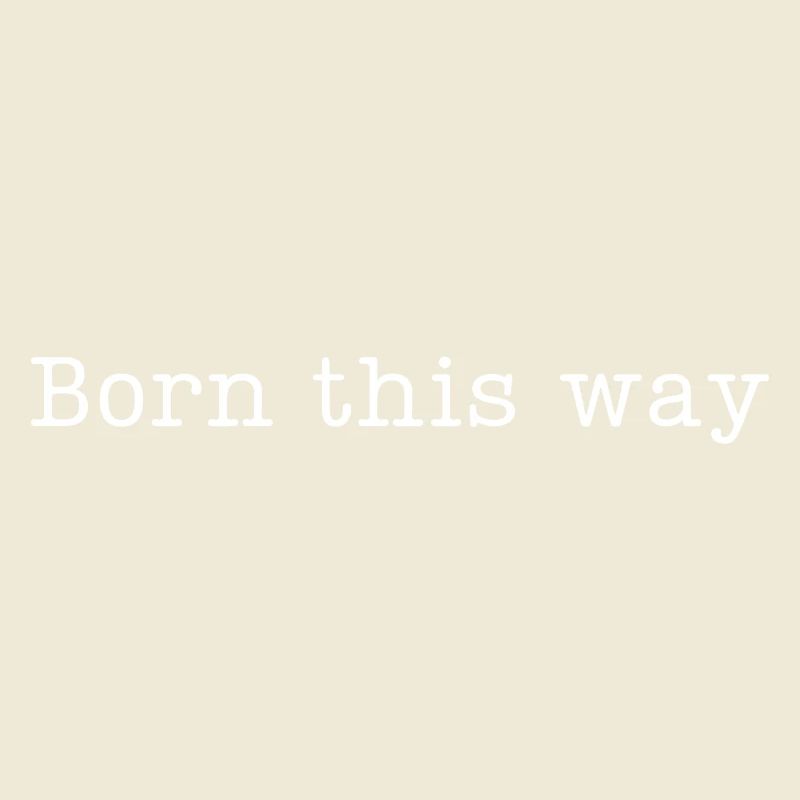 BORN THIS WAY - Sei einfach du selbst und lebe es!