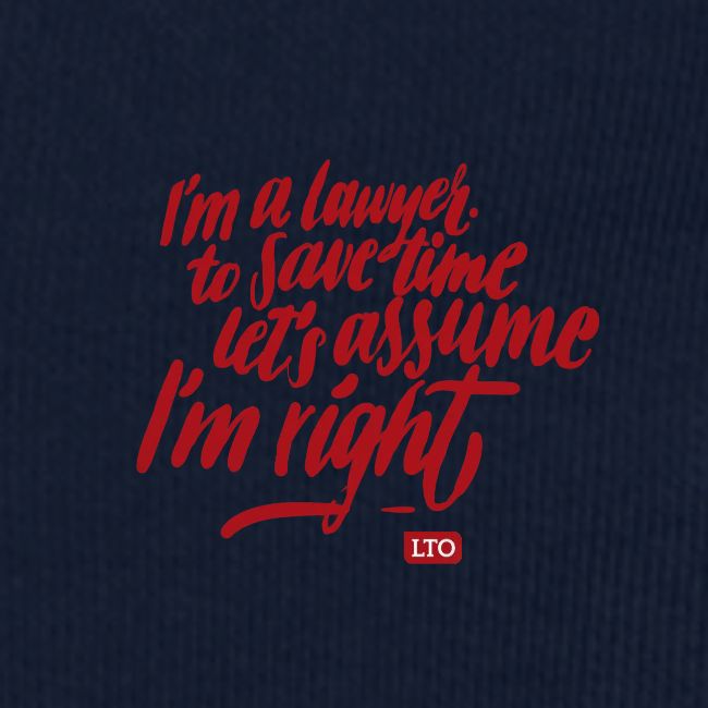 I m a lawyer to save time let s assume I'm right