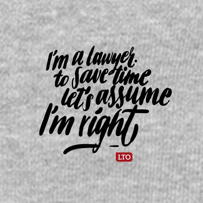 Im a lawyer to save time let s assume Im right