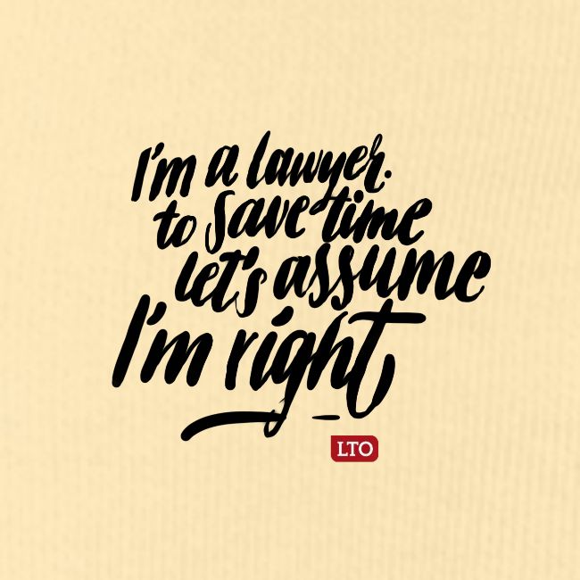 Im a lawyer to save time let s assume Im right