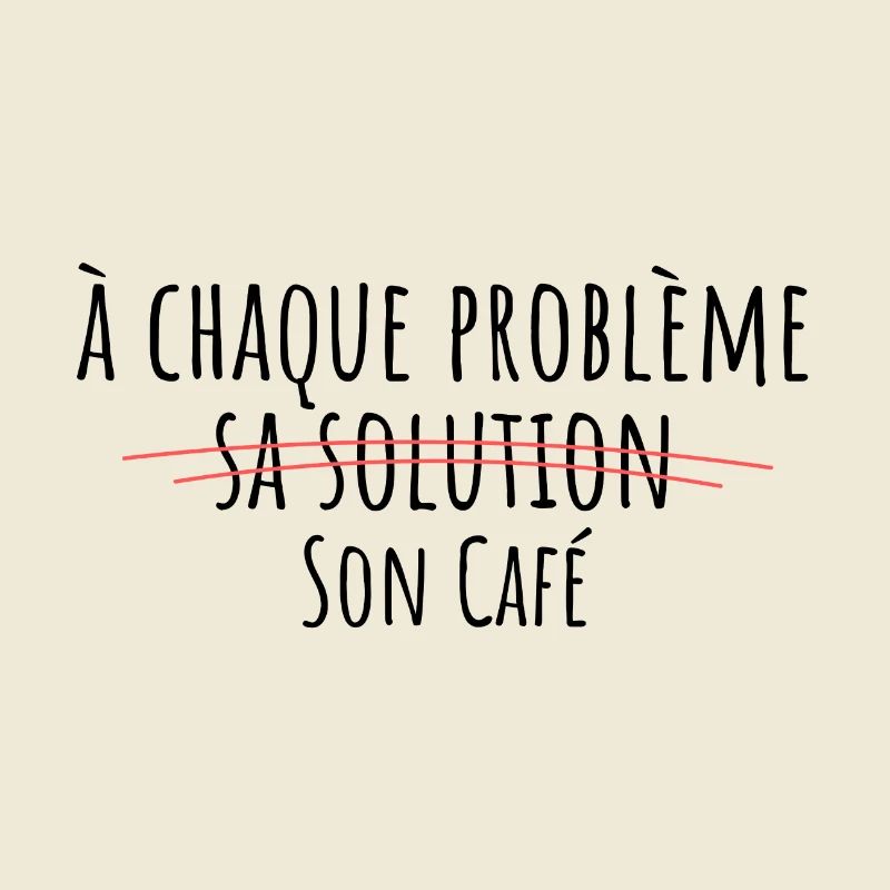 For every problem, there is a solution, its own coffee