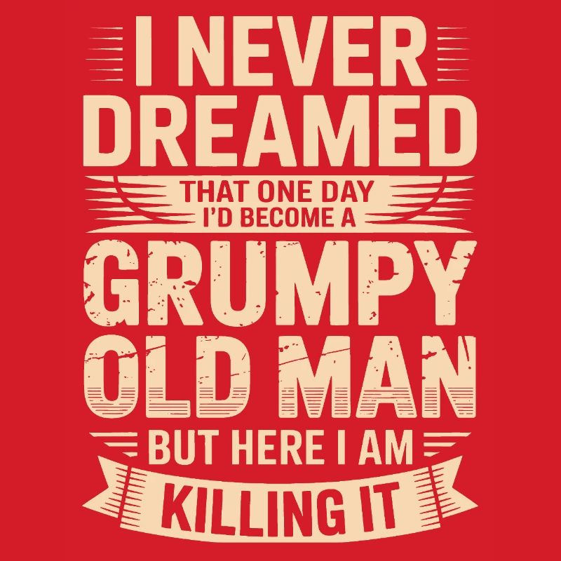 Never dreamed: Grumpy old man